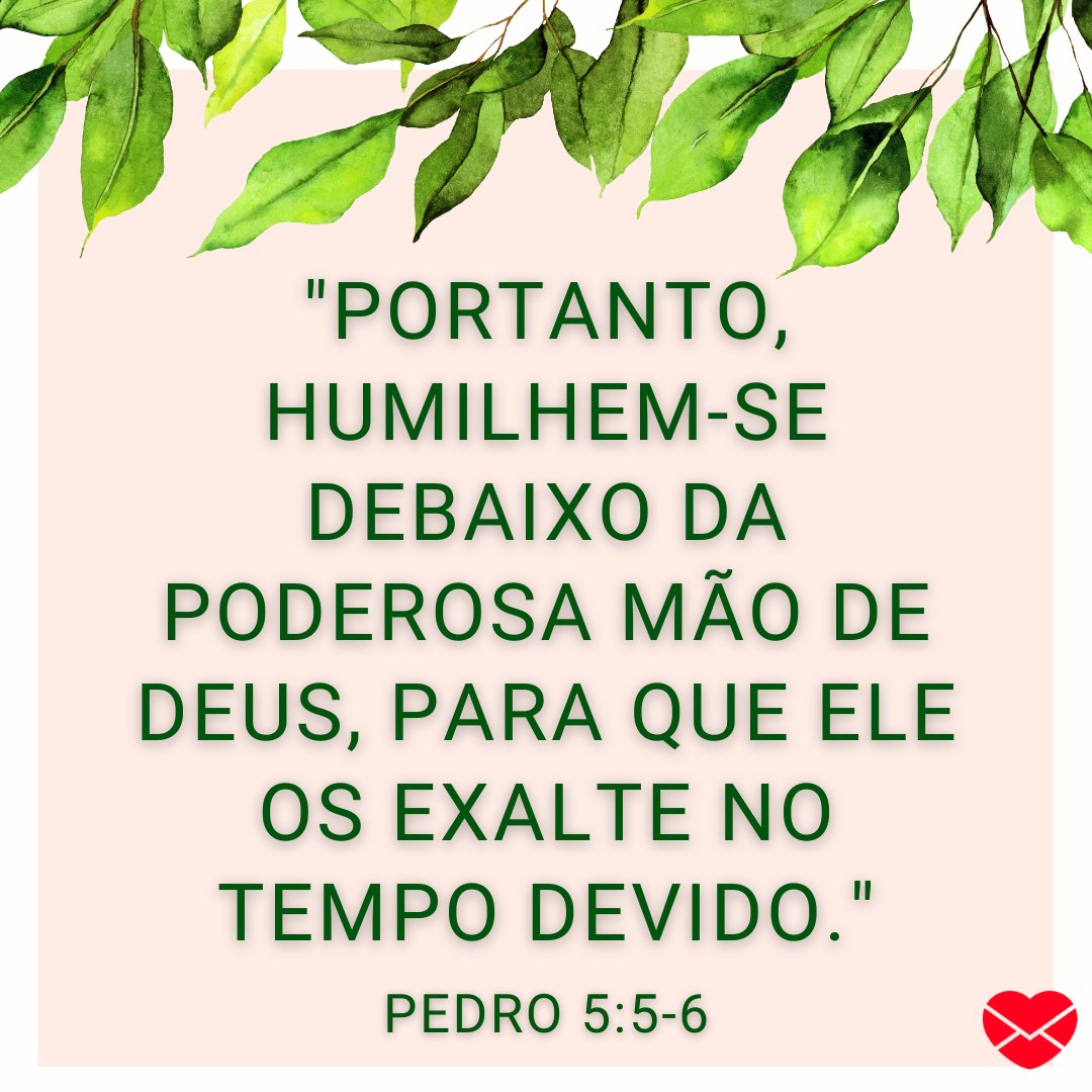 'Portanto, humilhem-se debaixo da poderosa mão de Deus, para que ele os exalte no tempo devido.' - Versículos para Jovens