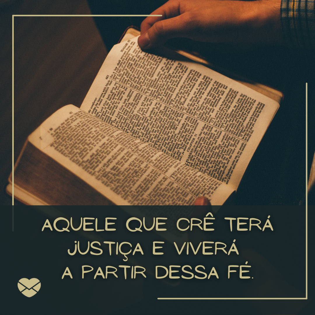 'Aquele que crê terá justiça e viverá a partir dessa fé. '- Versículos de fé
