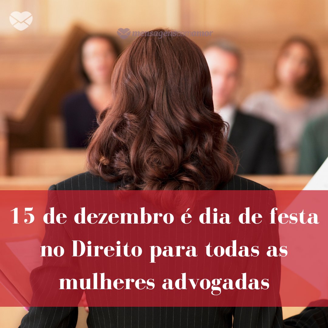 '15 de dezembro é dia de festa no Direito para todas as mulheres advogadas' -  Dia da Advogada