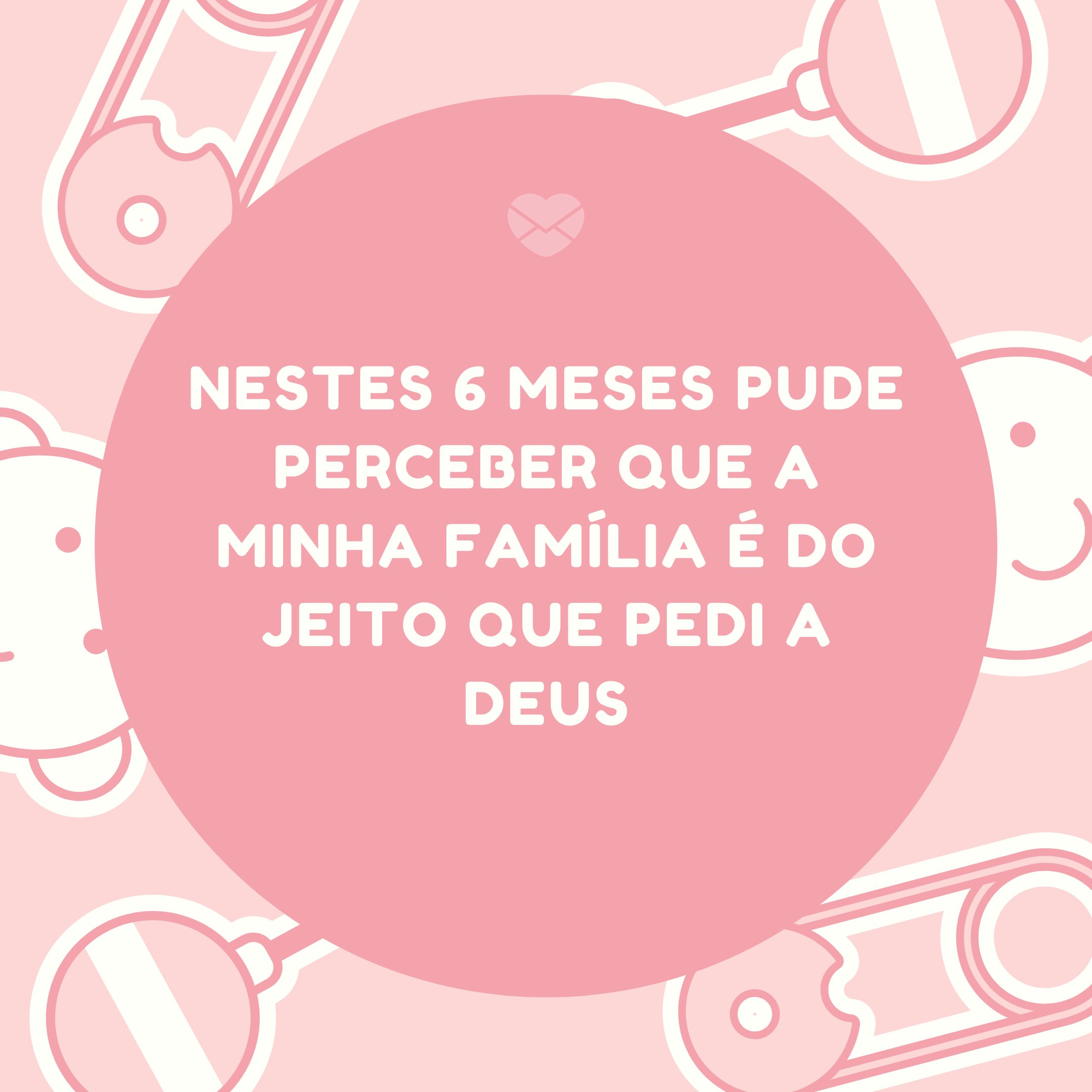 Mensagens Com Amor/Canva 'Nestes 6 meses pude perceber que a minha família é do jeito que pedi a Deus' - Mensagens para mêsversário de bebê de 6 mês