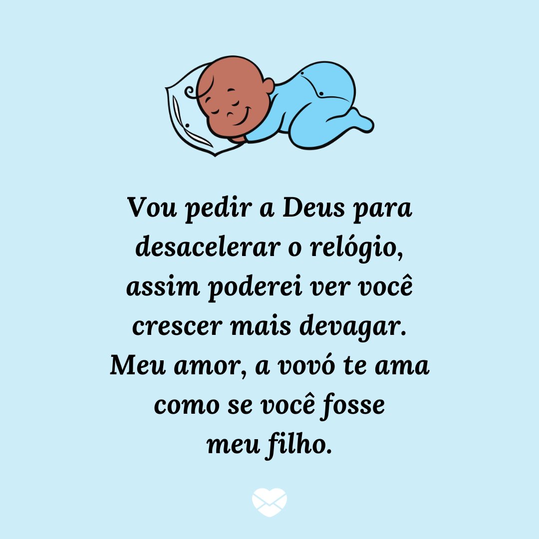 'Vou pedir a Deus para desacelerar o relógio, assim poderei ver você crescer mais devagar. Meu amor, a vovó te ama como se você fosse meu filho.' -  Mensagens para mêsversário de bebê de 1 mês