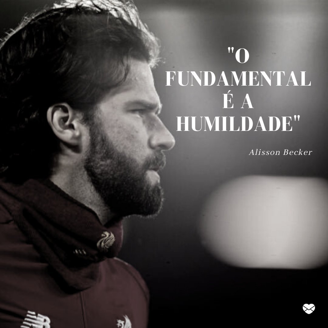 'O fundamental é a humildade.' - Alisson Becker