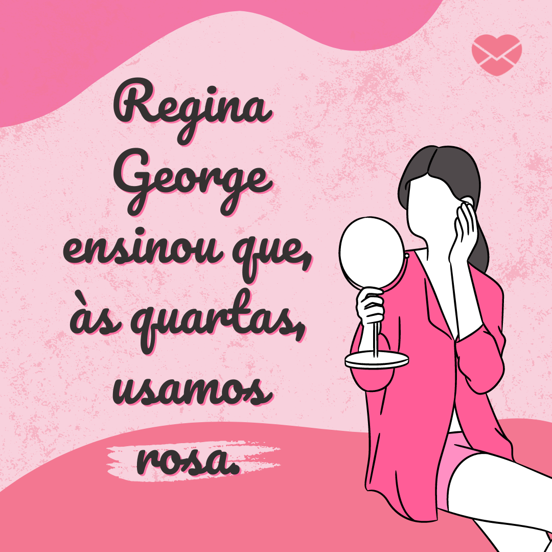 'Regina George ensinou que, às quartas, usamos rosa.' - Às quartas usamos rosa