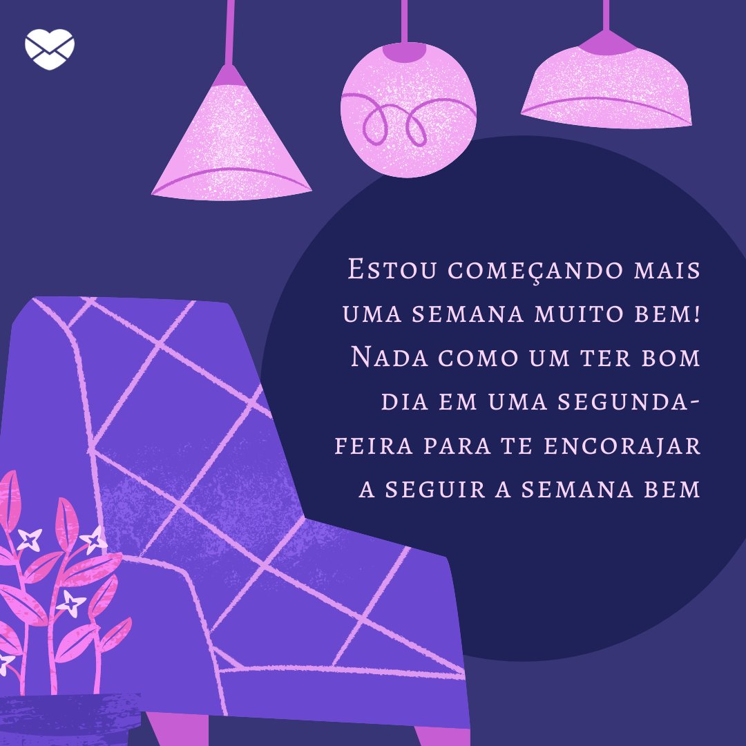 'Estou começando mais uma semana muito bem! Nada como um ter bom dia em uma segunda-feira para te encorajar a seguir a semana bem' - Bom dia segunda-feira