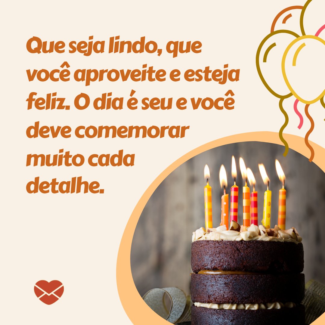 'Que seja lindo, que você aproveite e esteja feliz. O dia é seu e você deve comemorar muito cada detalhe.' - Mensagens para aniversariantes de agosto