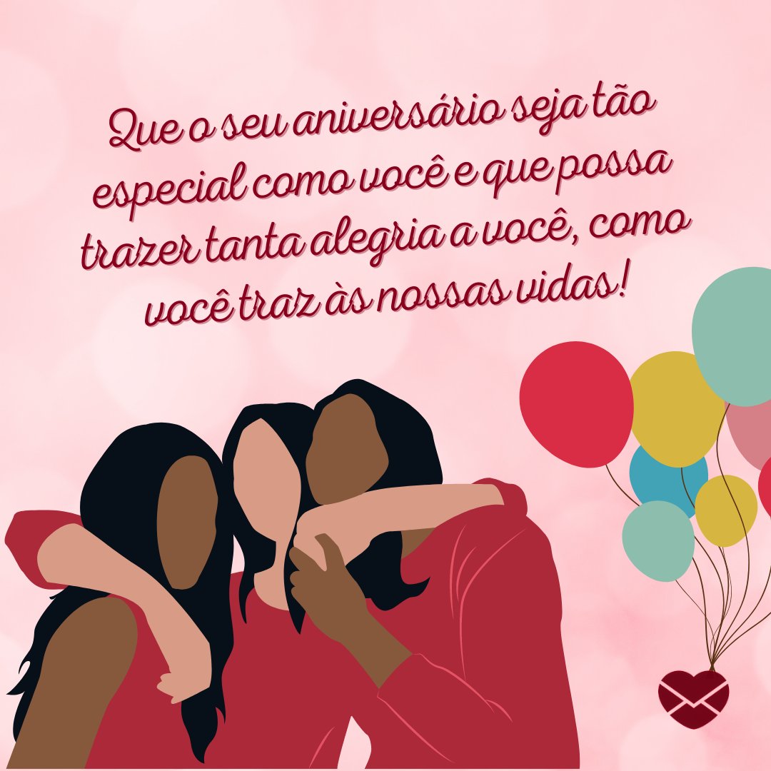 'Que o seu aniversário seja tão especial como você e que possa trazer tanta alegria a você, como você traz às nossas vidas! ' - Mensagens para aniversariantes de agosto