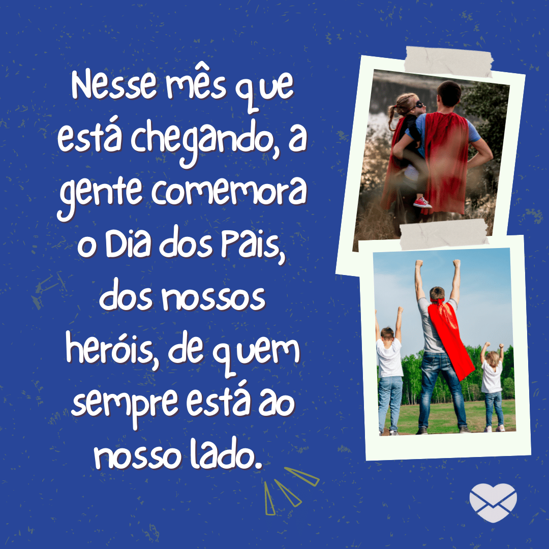 'Nesse mês que está chegando, a gente comemora o Dia dos Pais, dos nossos heróis, de quem sempre está ao nosso lado.' - Bem-vindo Agosto