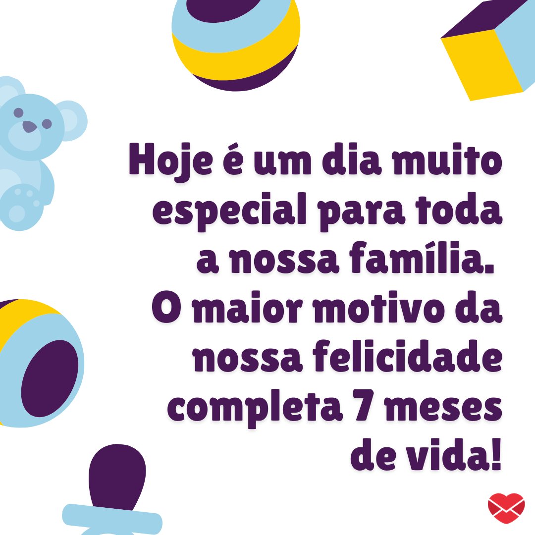 'Hoje é um dia muito especial para toda a nossa família. O maior motivo da nossa felicidade completa 7 meses de vida!' - Mensagens para mêsversário de bebê de 7 mês