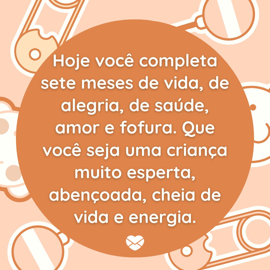 'Hoje você completa sete meses de vida, de alegria, de saúde, amor e fofura. Que você seja uma criança muito esperta, abençoada, cheia de vida e energia.' - Mensagens para mêsversário de bebê de 7 mês