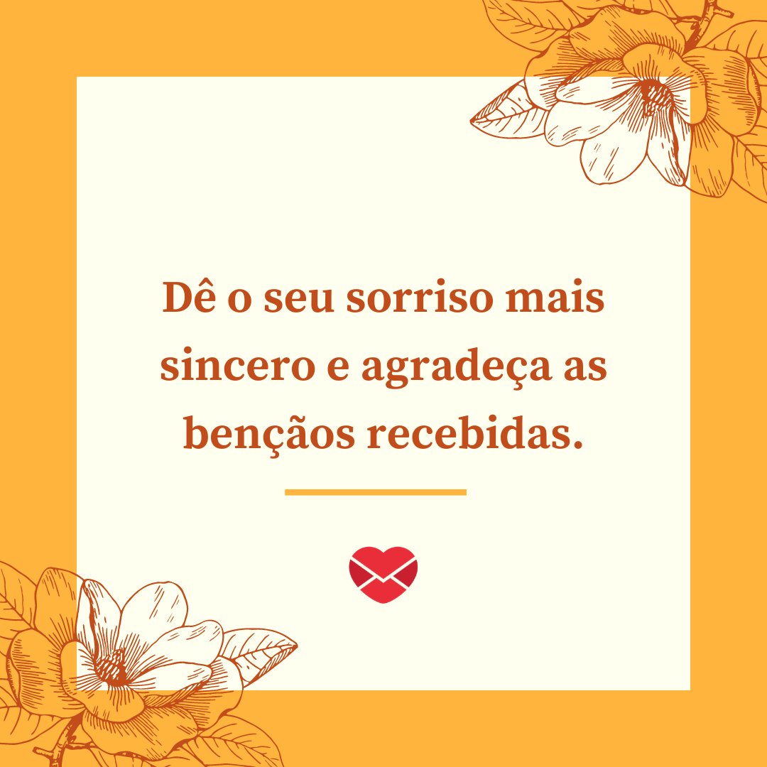 'Dê o seu sorriso mais sincero e agradeça as bençãos recebidas.' - Mensagens de fim de mês