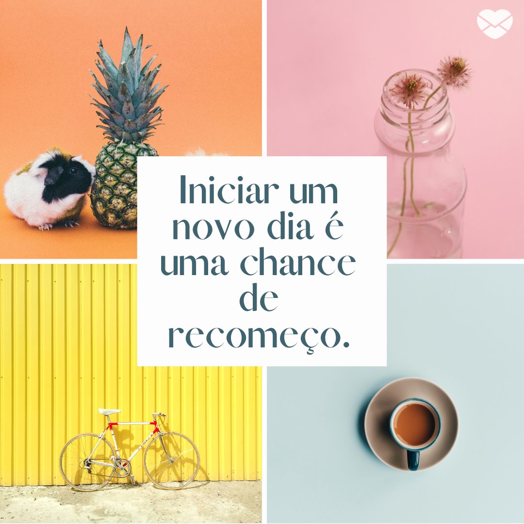 'Iniciar um novo dia é uma chance de recomeço.' -Bom dia sexta-feira