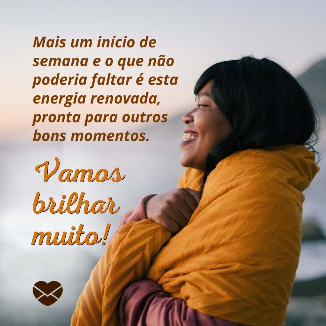 'Mais um início de semana e o que não poderia faltar é esta energia renovada, pronta para outros bons momentos. Vamos brilhar muito!' -  Frases para motivar a semana