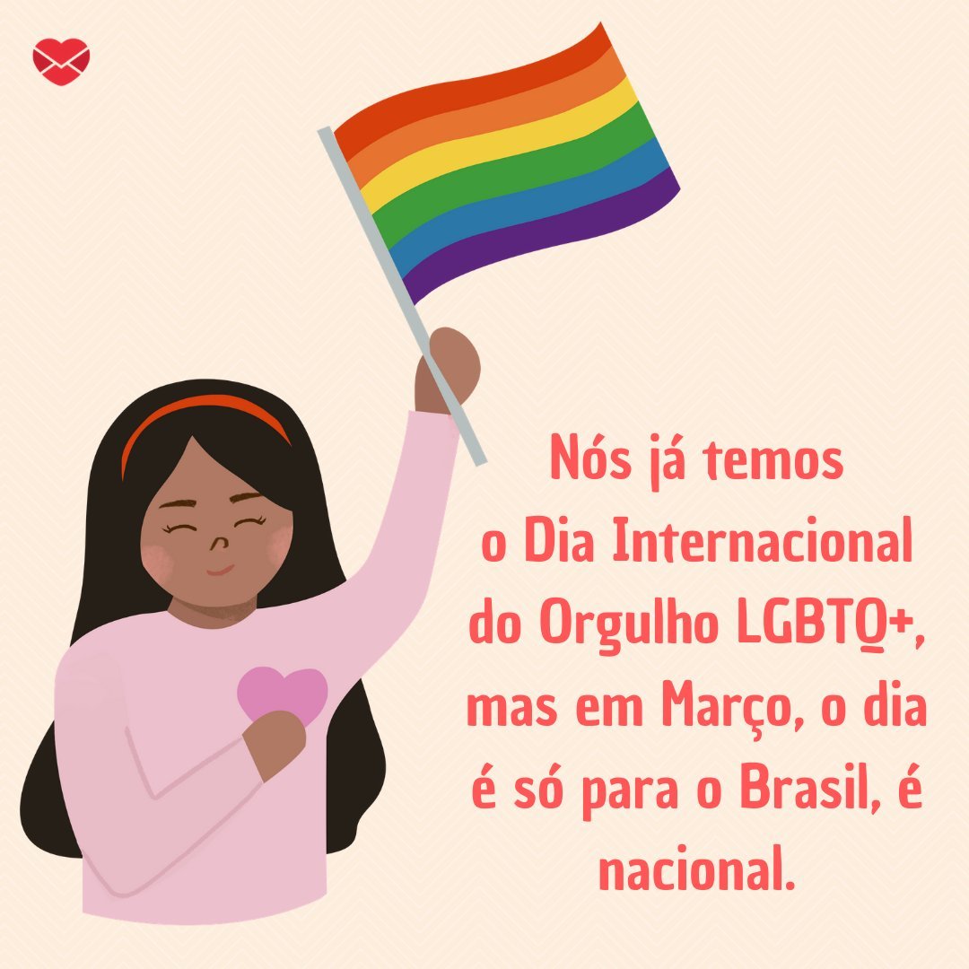 'Nós já temos o Dia Internacional do Orgulho LGBTQ+, mas em Março, o dia é só para o Brasil, é nacional.' - Dia Nacional do Orgulho Gay