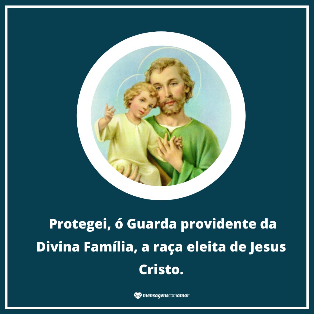 'Protegei, ó Guarda providente da Divina Família, a raça eleita de Jesus Cristo.' -  Dia de São José