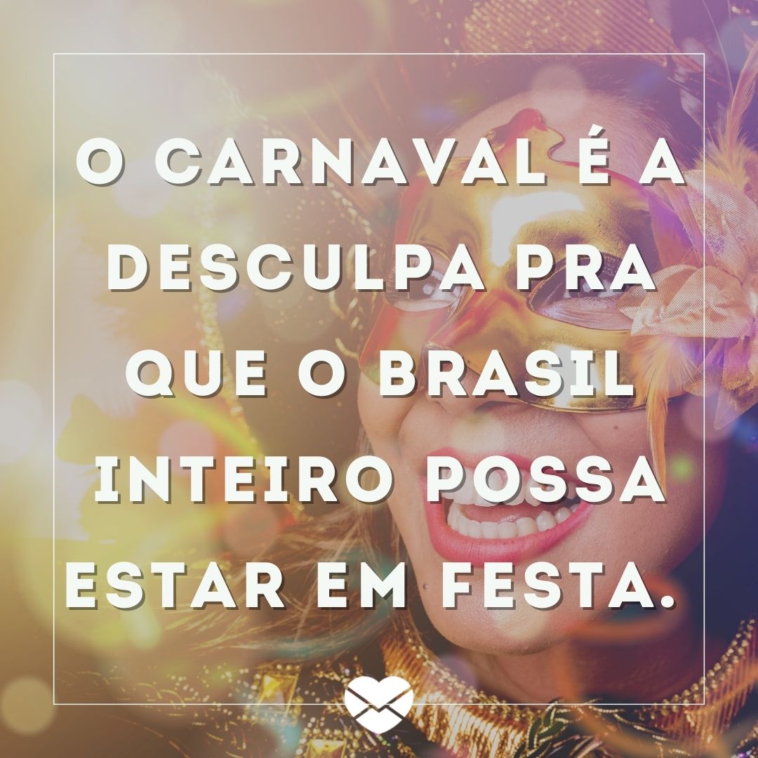 'O carnaval é a desculpa pra que o Brasil inteiro possa estar em festa. ' - Mensagens de carnaval