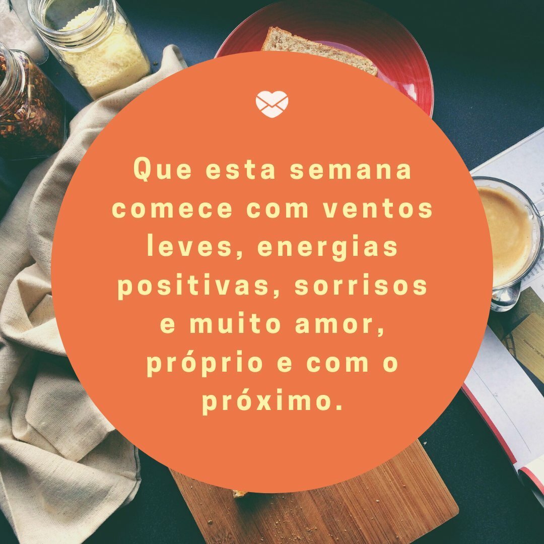 'Que esta semana comece com ventos leves, energias positivas, sorrisos e muito amor, próprio e com o próximo.' -Frases para começar bem a semana