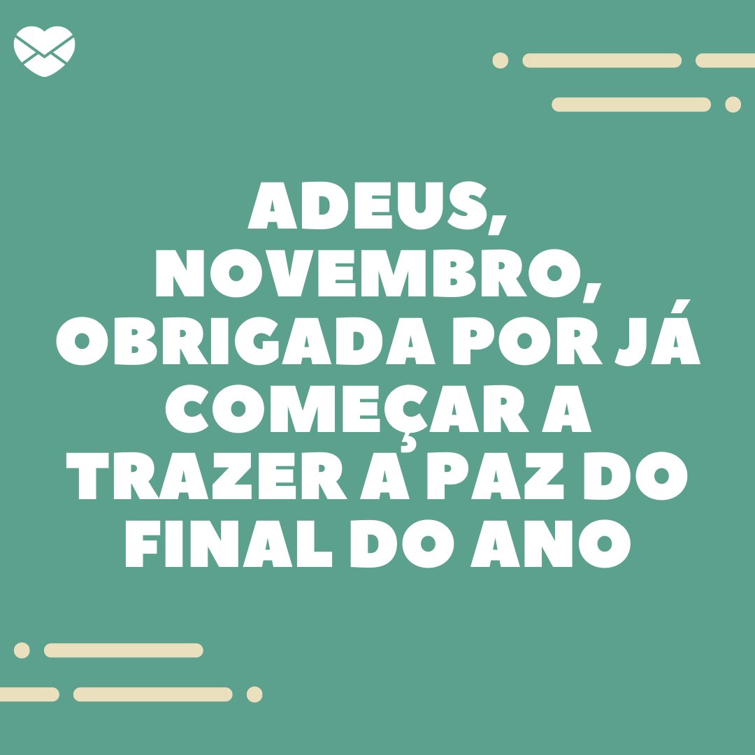 'Adeus, novembro, obrigada por já começar a trazer a paz do final do ano' - Tchau, novembro