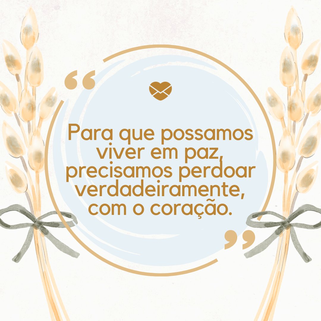 'Para que possamos viver em paz, precisamos perdoar verdadeiramente, com o coração.' - Dia de São Pedro e São Paulo