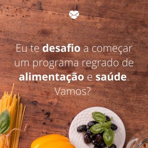Mensagens Com Amor/Canva 'Eu te desafio a começar um programa regrado de alimentação e saúde. Vamos? ' -Dia da saúde e nutrição