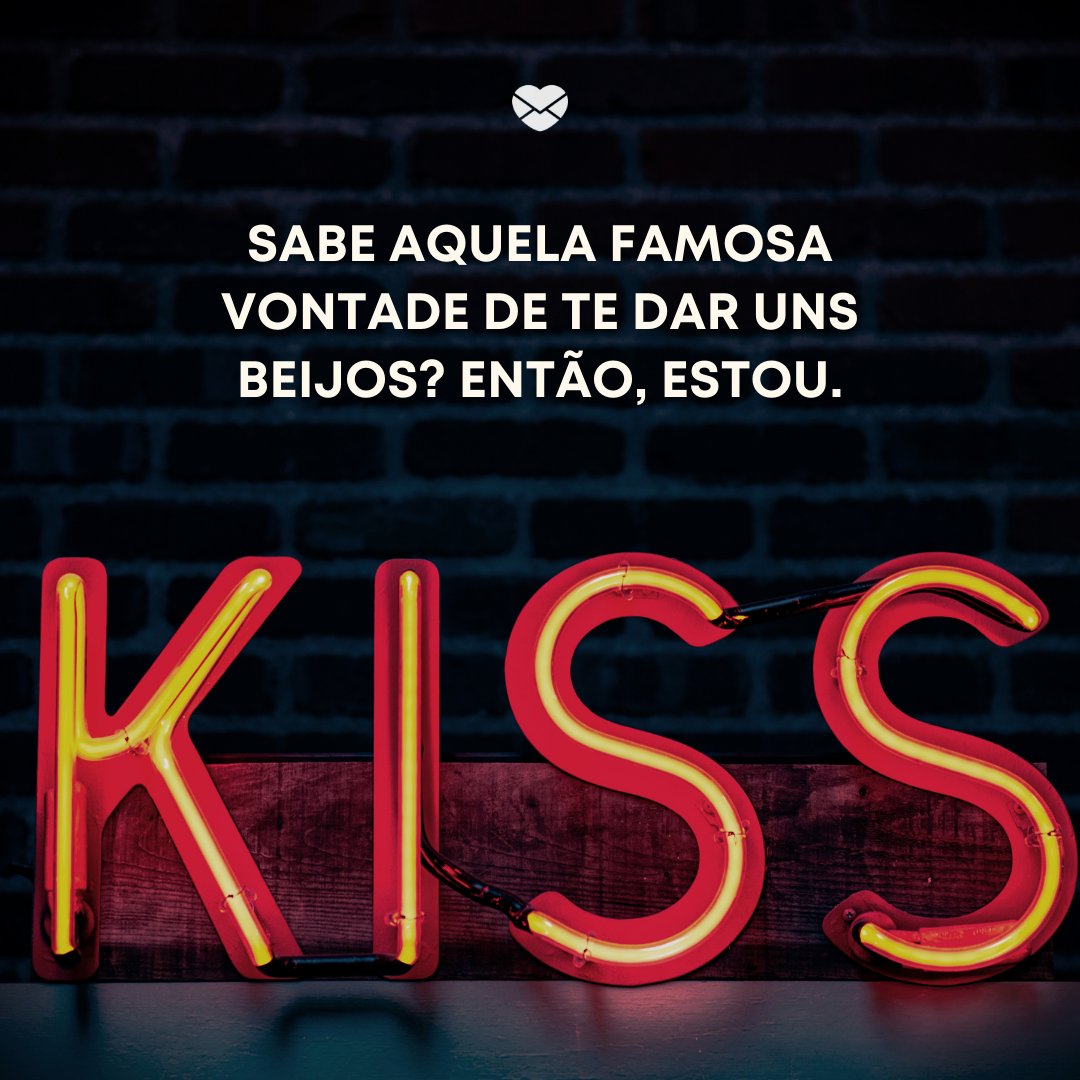 “Sabe aquela famosa vontade de te dar uns beijos? Então, estou.” -17 cantadas para usar com o crush