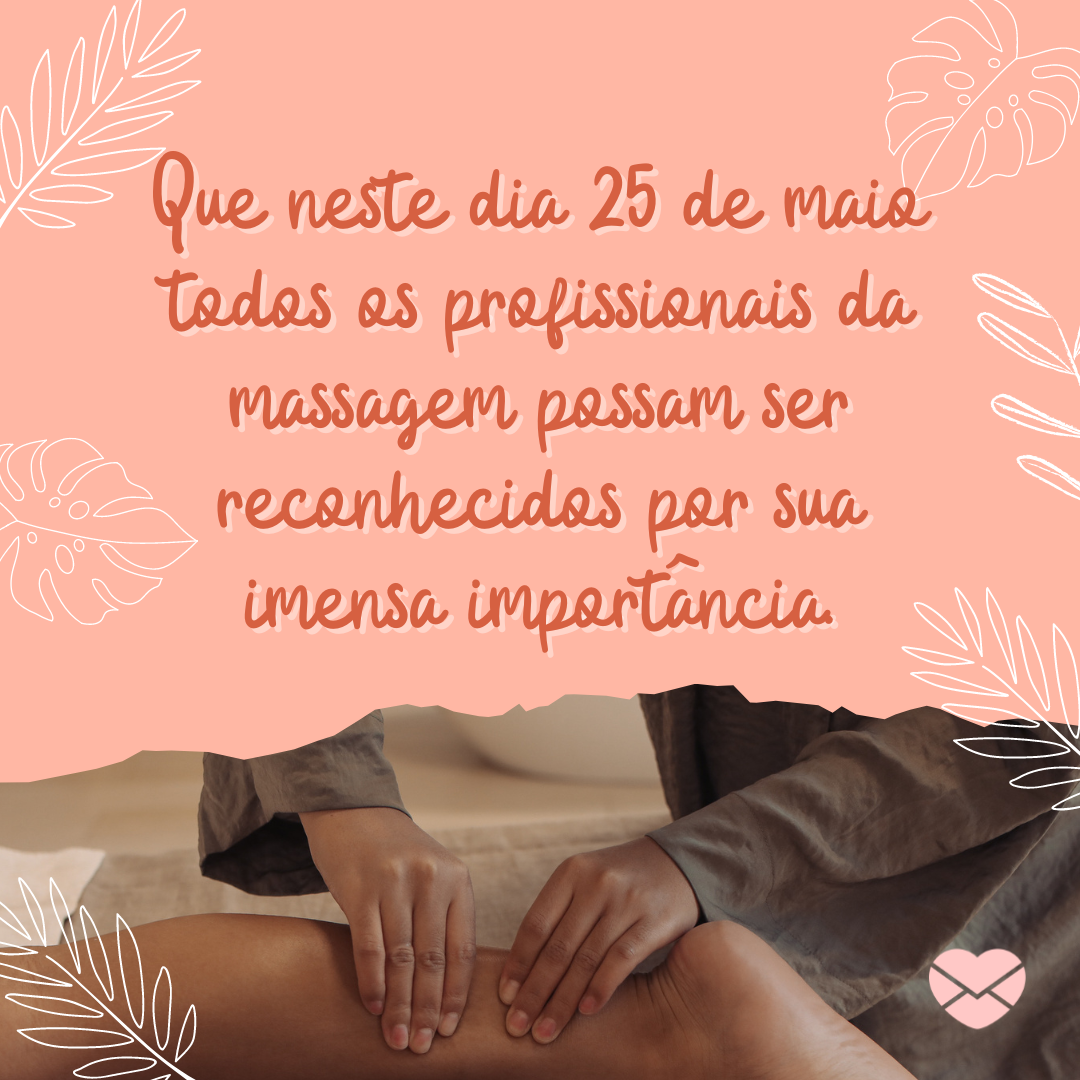 'Que neste dia 25 de maio todos os profissionais da massagem possam ser reconhecidos por sua imensa importância.' - Dia do Massagista