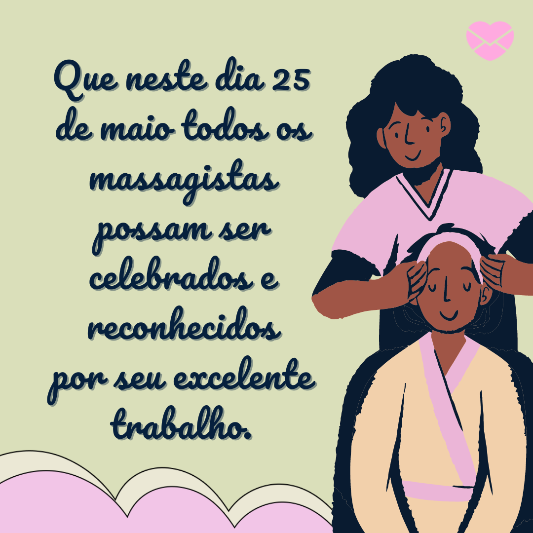 'Que neste dia 25 de maio todos os massagistas possam ser celebrados e reconhecidos por seu excelente trabalho.' - Dia do Massagista
