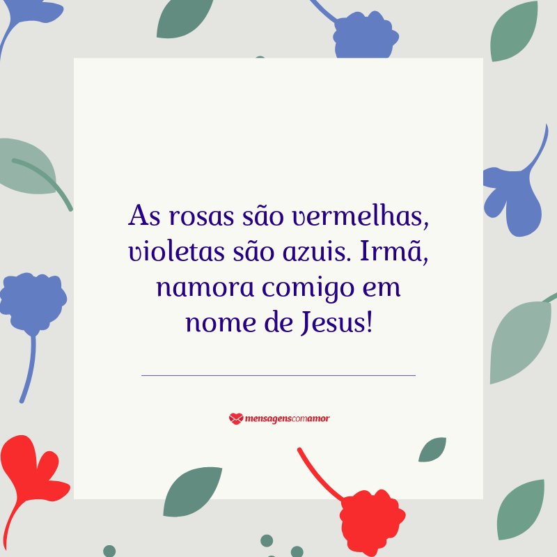 “As rosas são vermelhas, violetas são azuis. Irmã, namora comigo em nome de Jesus!” - Cantadas para religiosos