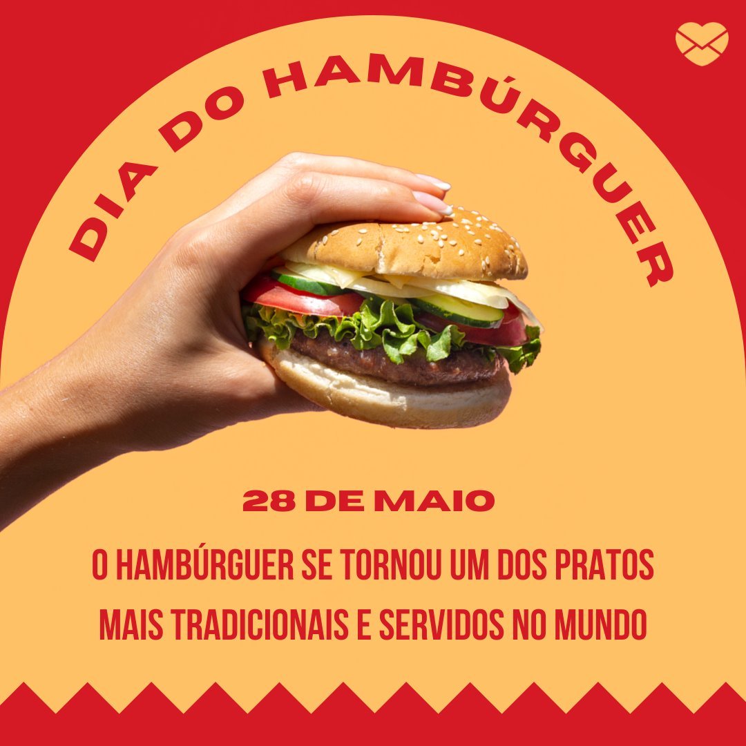Mensagens Com Amor / Canva / Jean Guerreiro  '28 de maio. Dia do Hambúrguer. O hambúrguer se tornou um dos pratos mais tradicionais e servidos no mundo' - Dia do Hambúrguer
