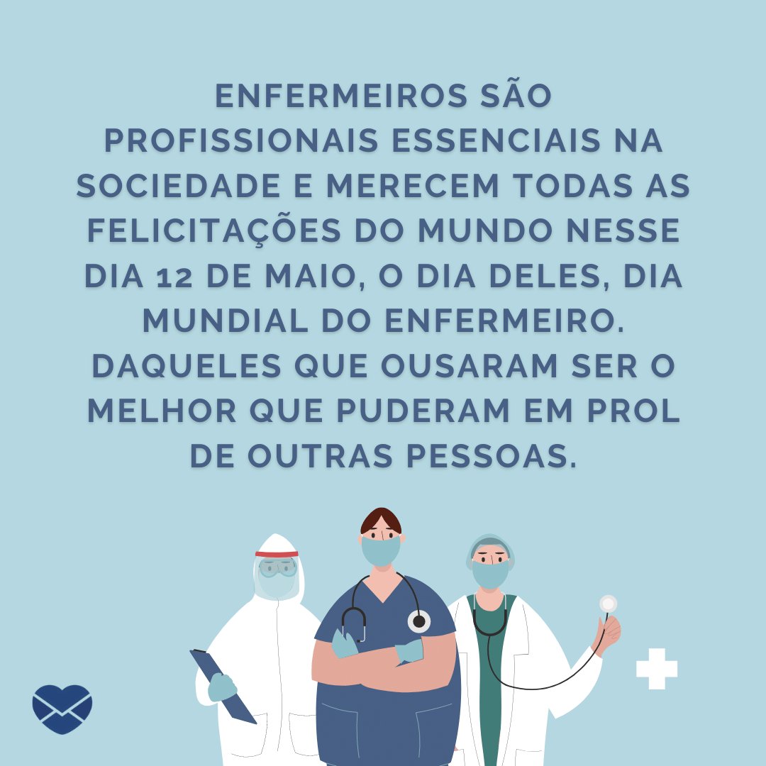 'Enfermeiros são profissionais essenciais na sociedade e merecem todas as felicitações do mundo nesse dia 12 de maio (...)' - Dia Mundial do Enfermeiro