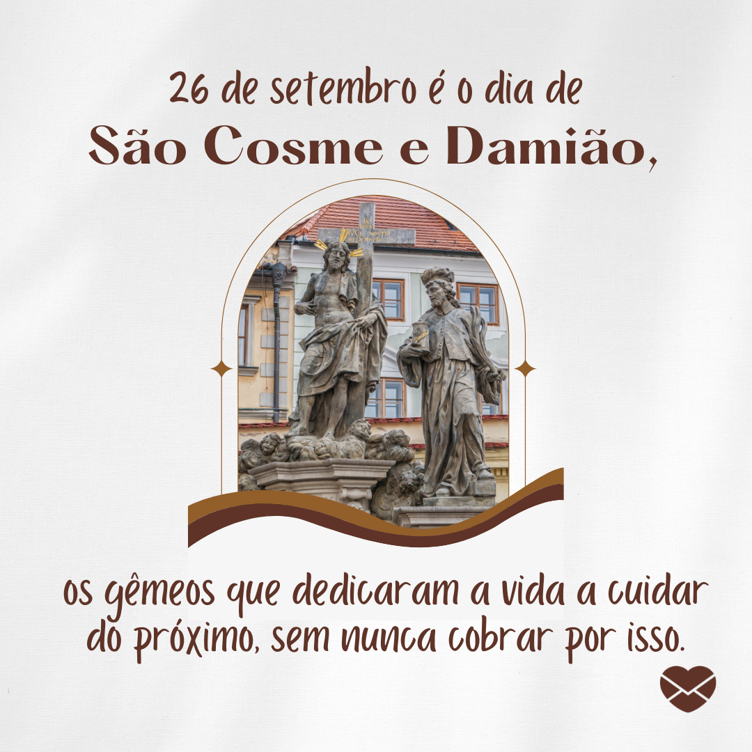 '26 de setembro é o dia de  São Cosme e Damião, os gêmeos que dedicaram a vida a cuidar do próximo, sem nunca cobrar por isso.'-Dia de São Cosme e Damião