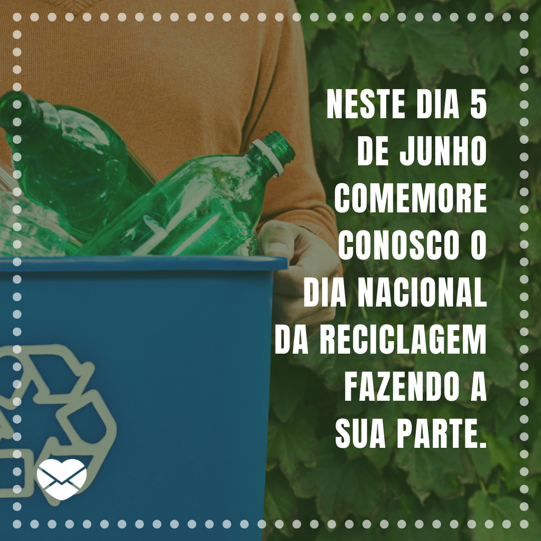 'Neste dia 5 de junho comemore conosco o Dia Nacional da Reciclagem fazendo a sua parte.' - Dia Nacional da Reciclagem