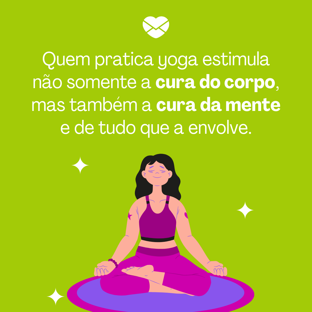 'Quem pratica yoga estimula não somente a cura do corpo, mas também a cura da mente e de tudo que a envolve.' - Dia Internacional do Yoga