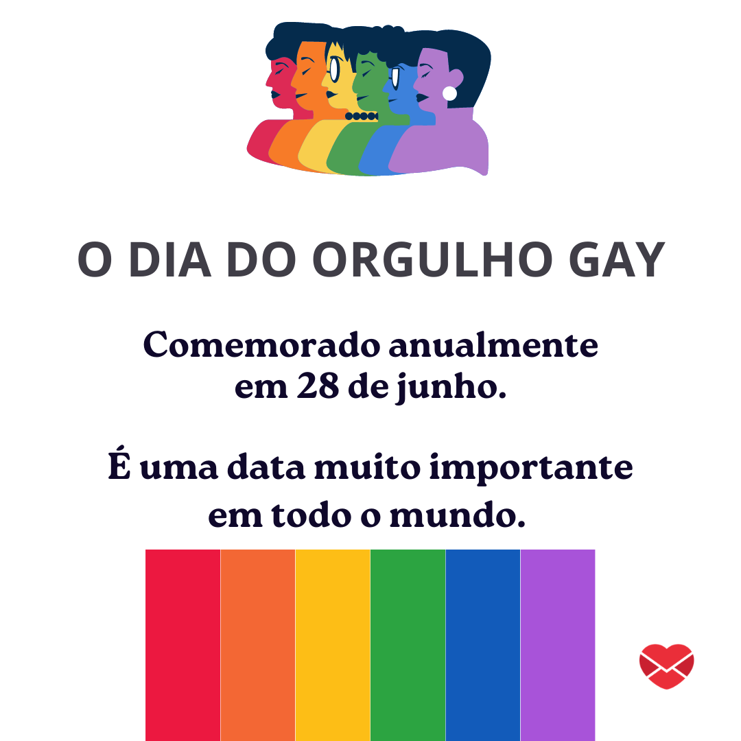 “ O Dia do Orgulho Gay, comemorado anualmente em 28 de junho, é uma data muito importante em todo o mundo. “ - Dia Internacional do Orgulho Gay