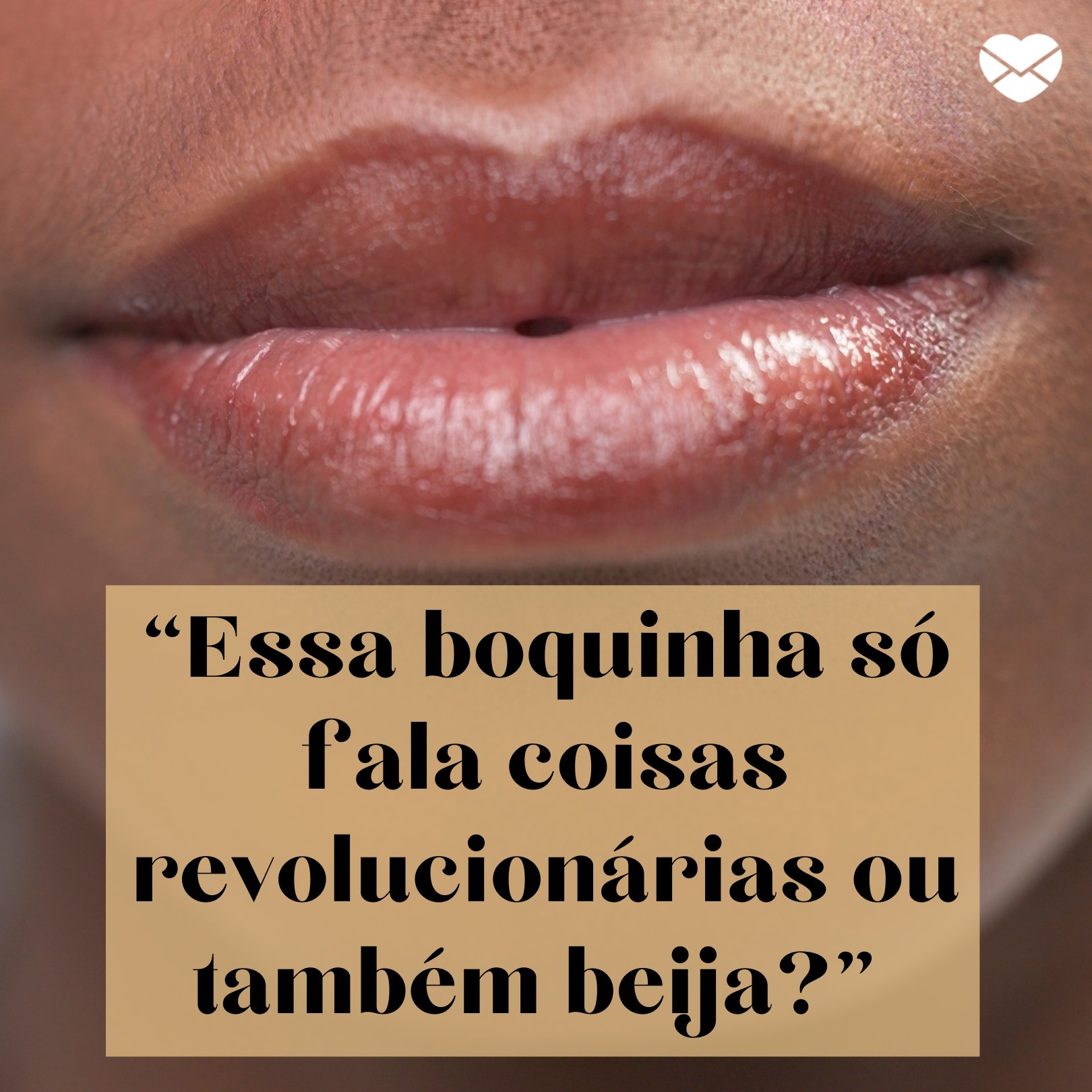 “Essa boquinha só fala coisas revolucionárias ou também beija?” - Cantadas para Homens