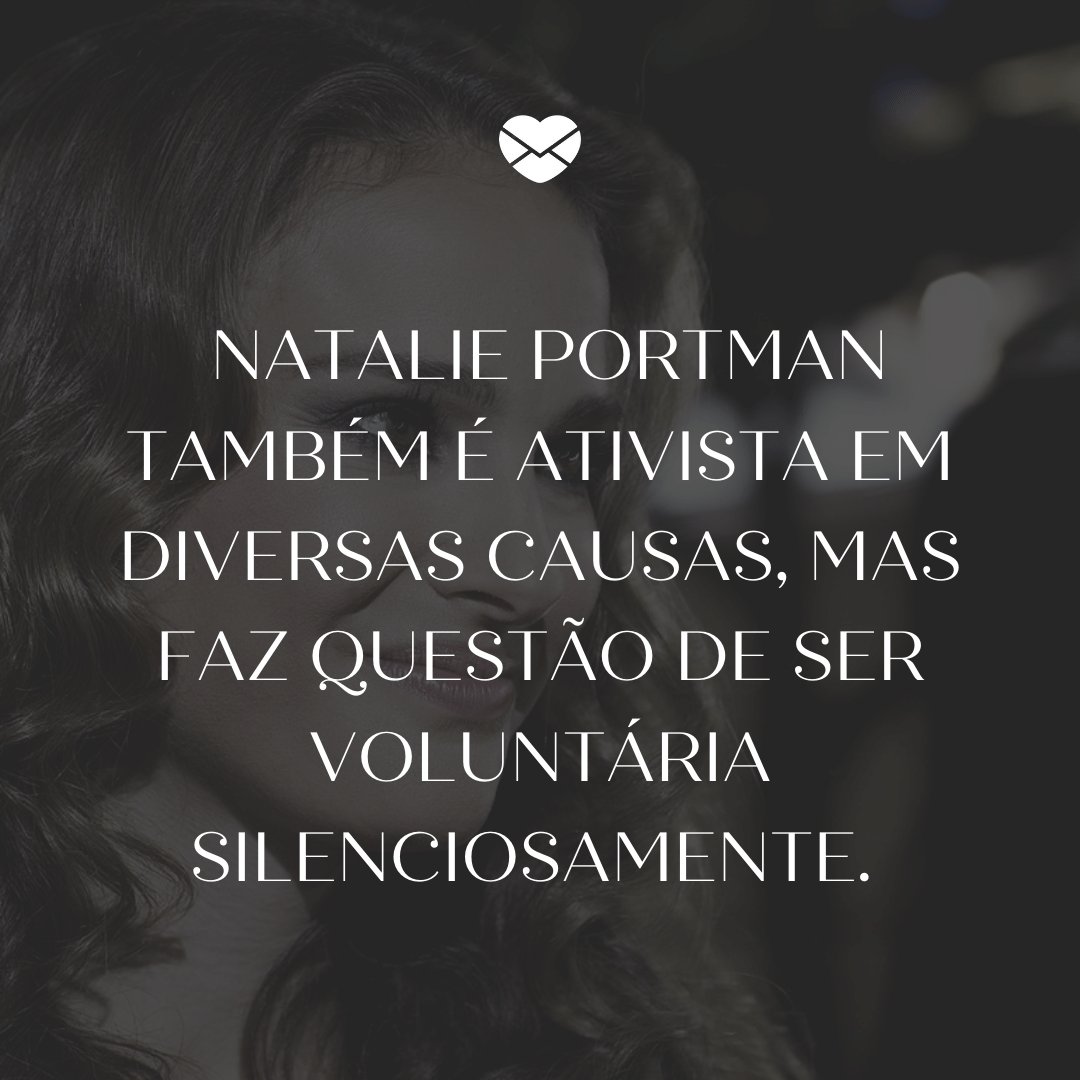 ' Natalie Portman também é ativista em diversas causas, mas faz questão de ser voluntária silenciosamente.' - Famosos que fazem trabalhos voluntários