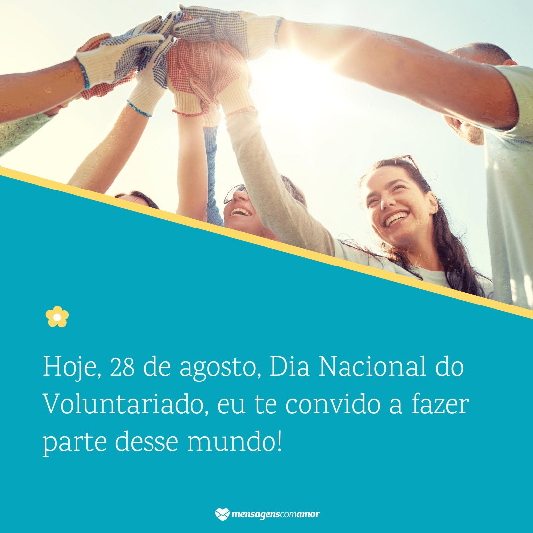'Hoje, 28 de agosto, Dia Nacional do Voluntariado, eu te convido a fazer parte desse mundo!' -  Dia Nacional do Voluntariado