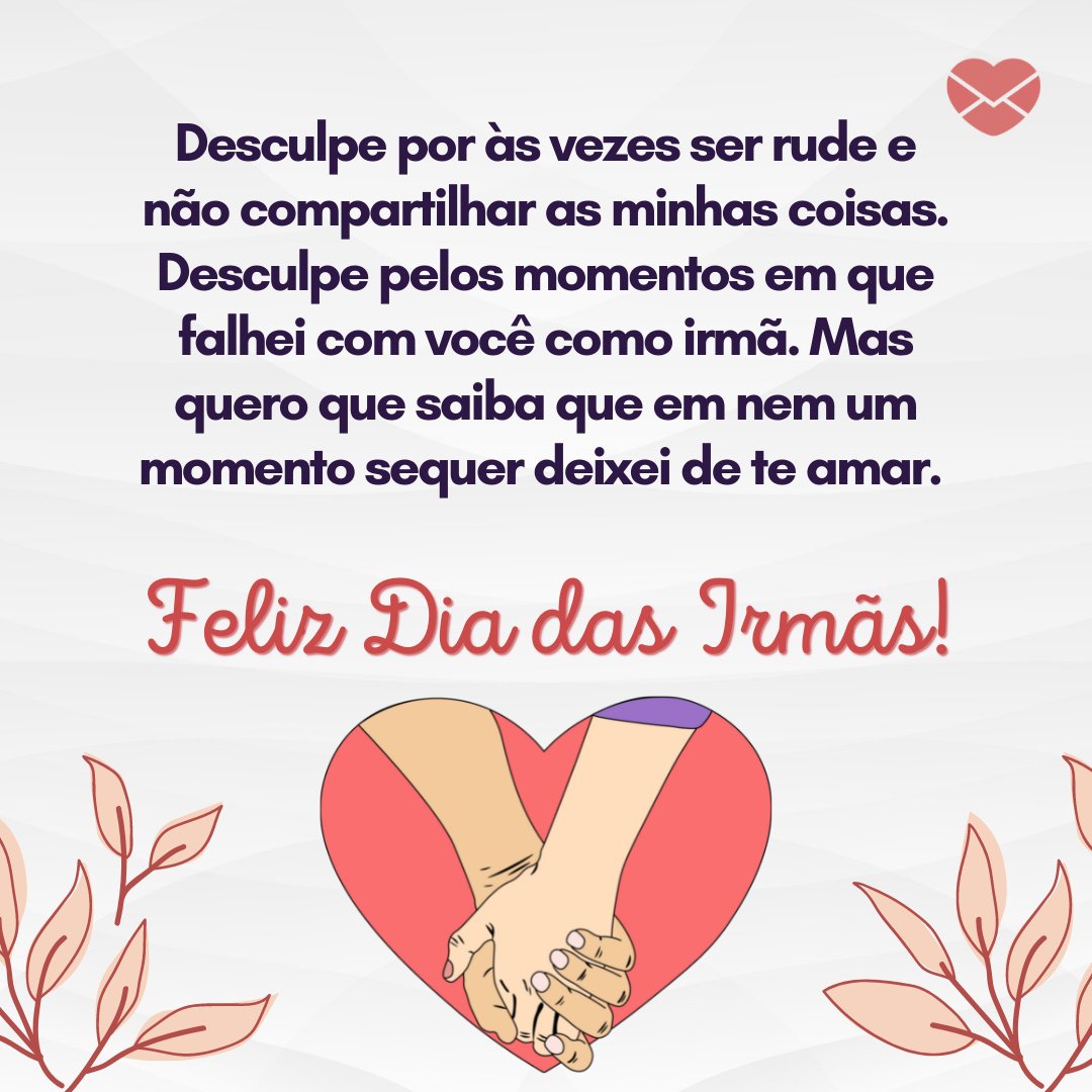 'Desculpe por às vezes ser rude e não compartilhar as minhas coisas. Desculpe pelos momentos em que falhei com você como irmã. Mas quero que saiba que em nem um momento sequer deixei de te amar. Feliz Dia das Irmãs!' - Dia das Irmãs