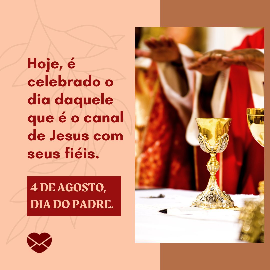 'Hoje, é celebrado o dia daquele que é o canal de Jesus com seus fiéis. 4 de agosto, Dia do Padre.' - Dia do Padre