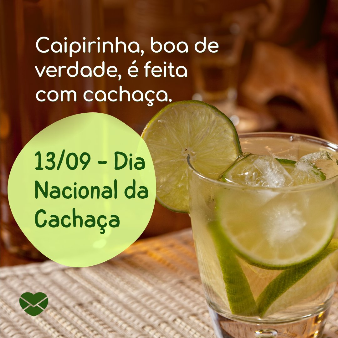 '13/09 - Dia Nacional da Cachaça Caipirinha, boa de verdade, é feita com cachaça.' - Dia Nacional da Cachaça
