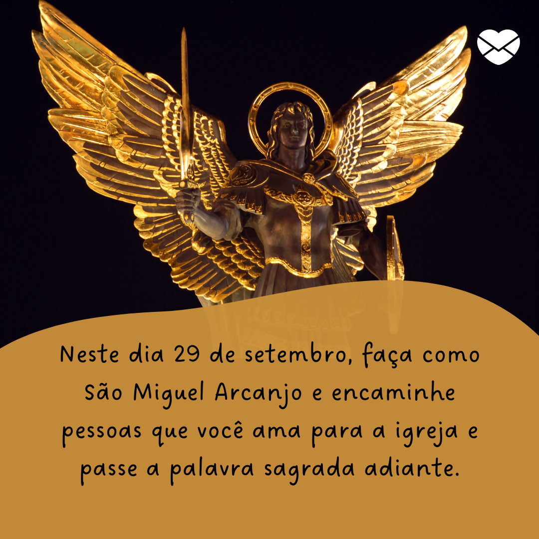 'Neste dia 29 de setembro, faça como São Miguel Arcanjo e encaminhe pessoas que você ama para a igreja e passe a palavra sagrada adiante.' - Dia de São Miguel Arcanjo