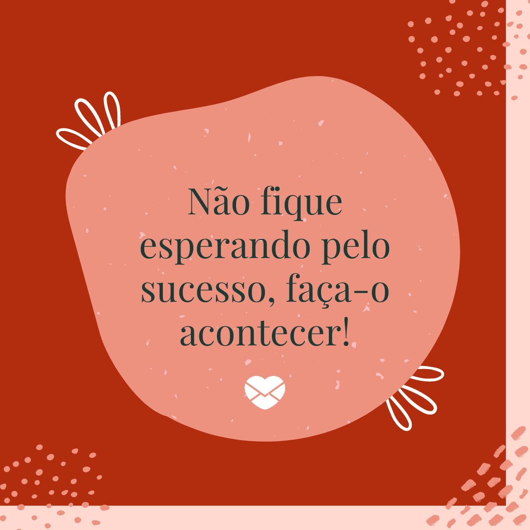 Marketplace Designers / Canva / Mensagens Com Amor 'Não fique esperando pelo sucesso, faça-o acontecer!' - Treine a sua mente para te levar além