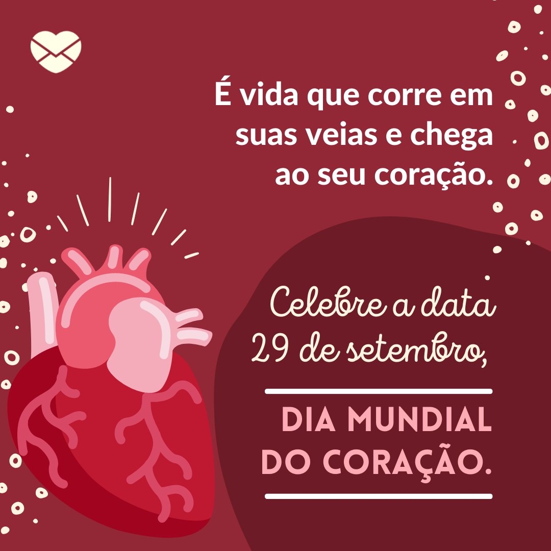 'É vida que corre em suas veias e chega ao seu coração. Celebre a data 29 de setembro, Dia Mundial do Coração.' - Dia Mundial do Coração