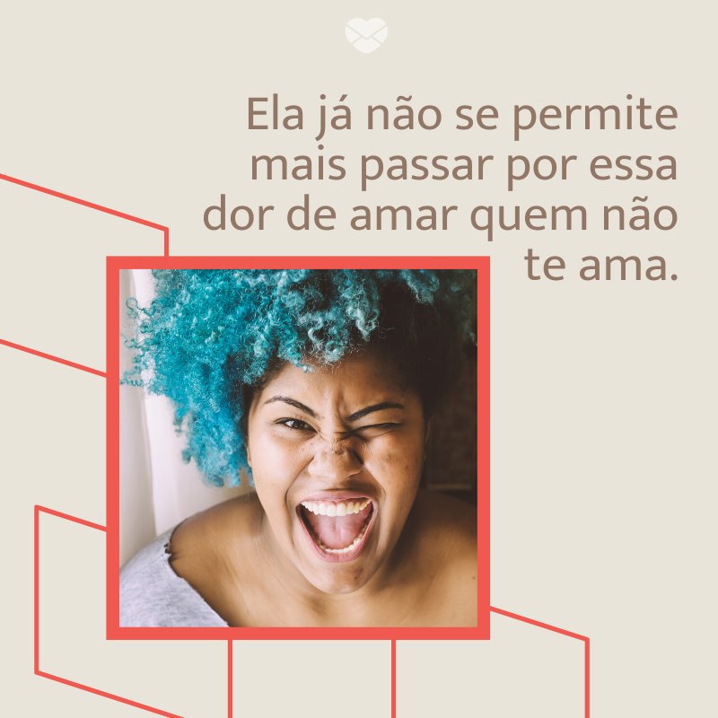 'Ela já não se permite mais passar por essa dor de amar quem não te ama.' -Notas sobre ela