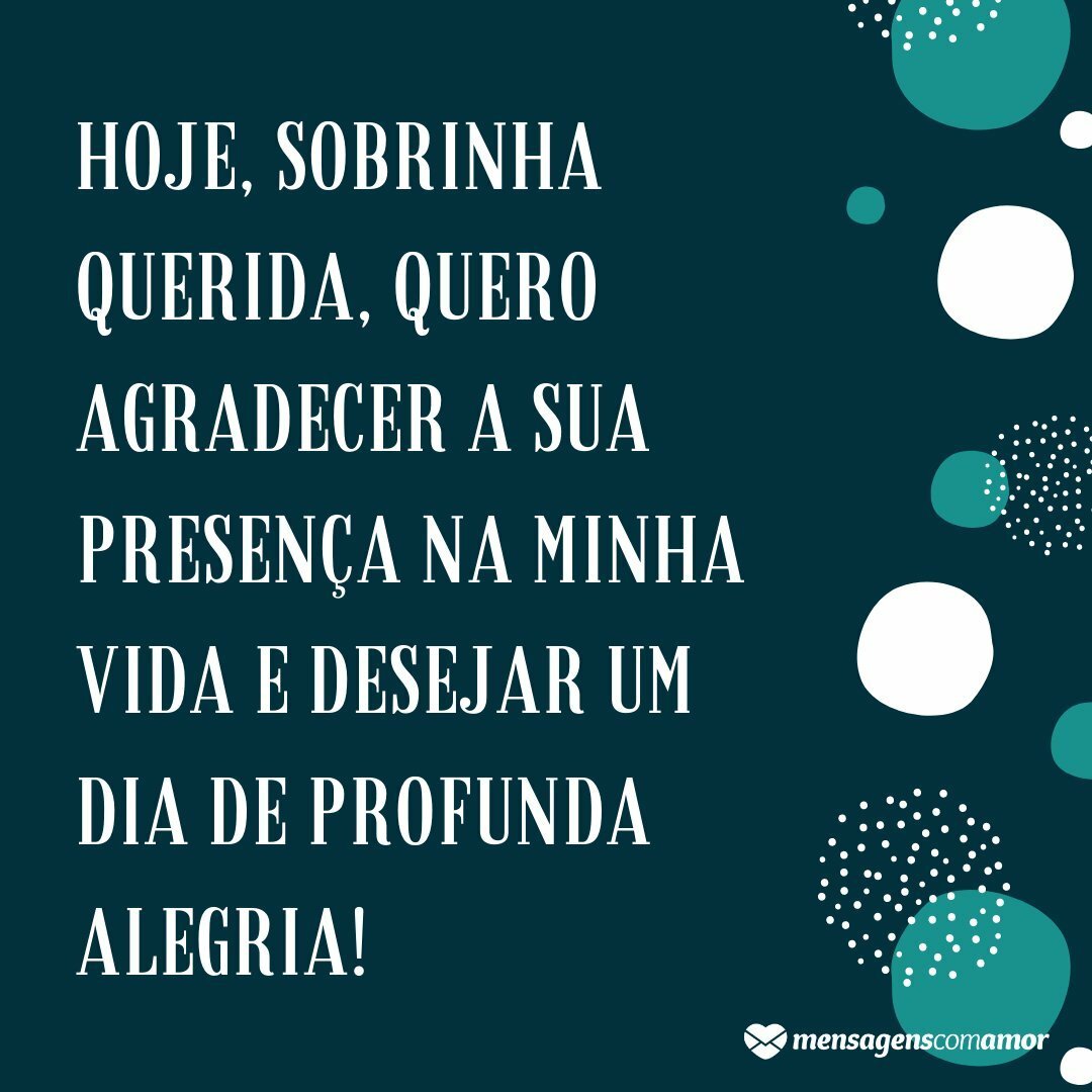 'Hoje, sobrinha querida, quero agradecer a sua presença na minha vida e desejar um dia de profunda alegria!' - Aniversário da sobrinha