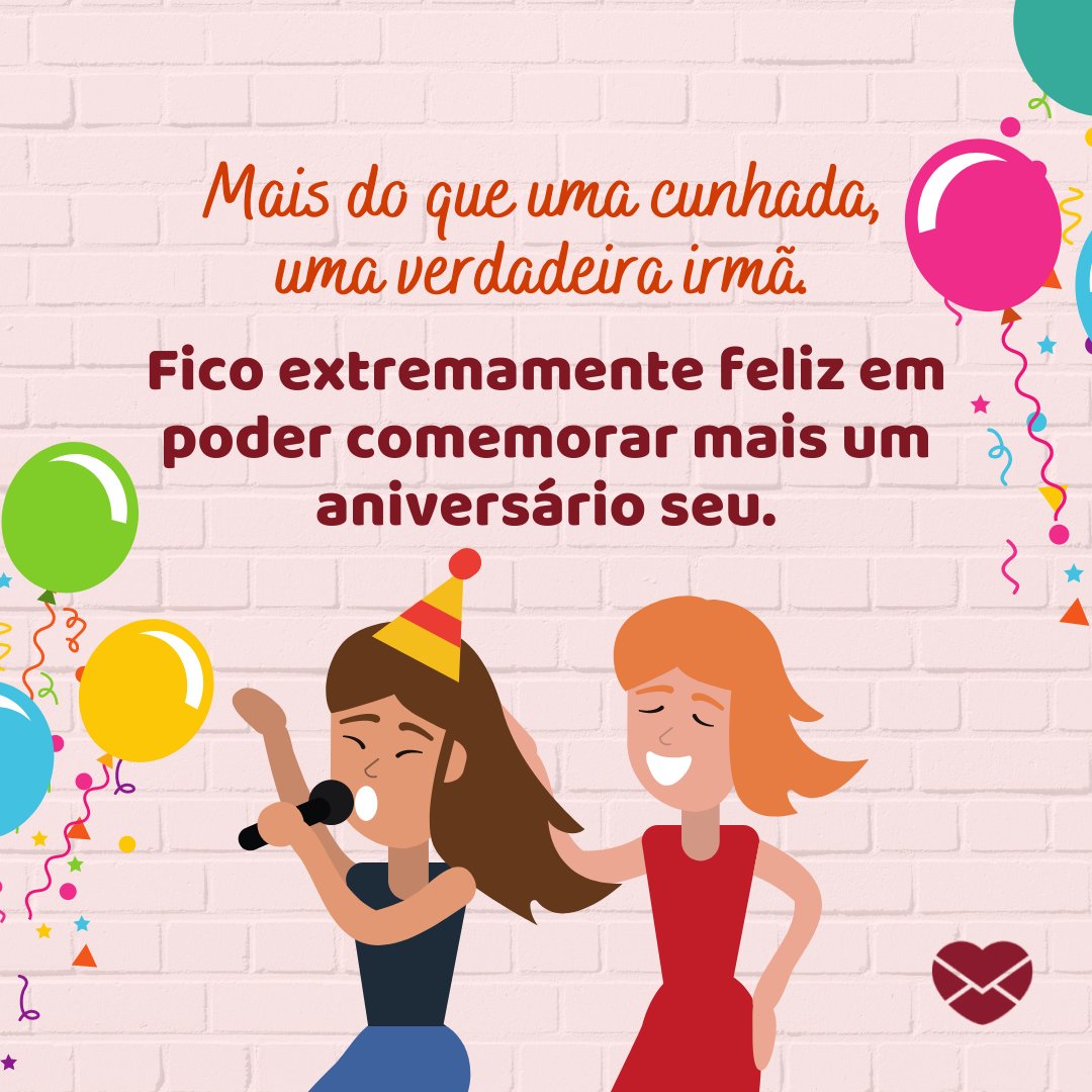 'Mais do que uma cunhada, uma verdadeira irmã. Fico extremamente feliz em poder comemorar mais um aniversário seu.' - Mensagem de aniversário para cunhada