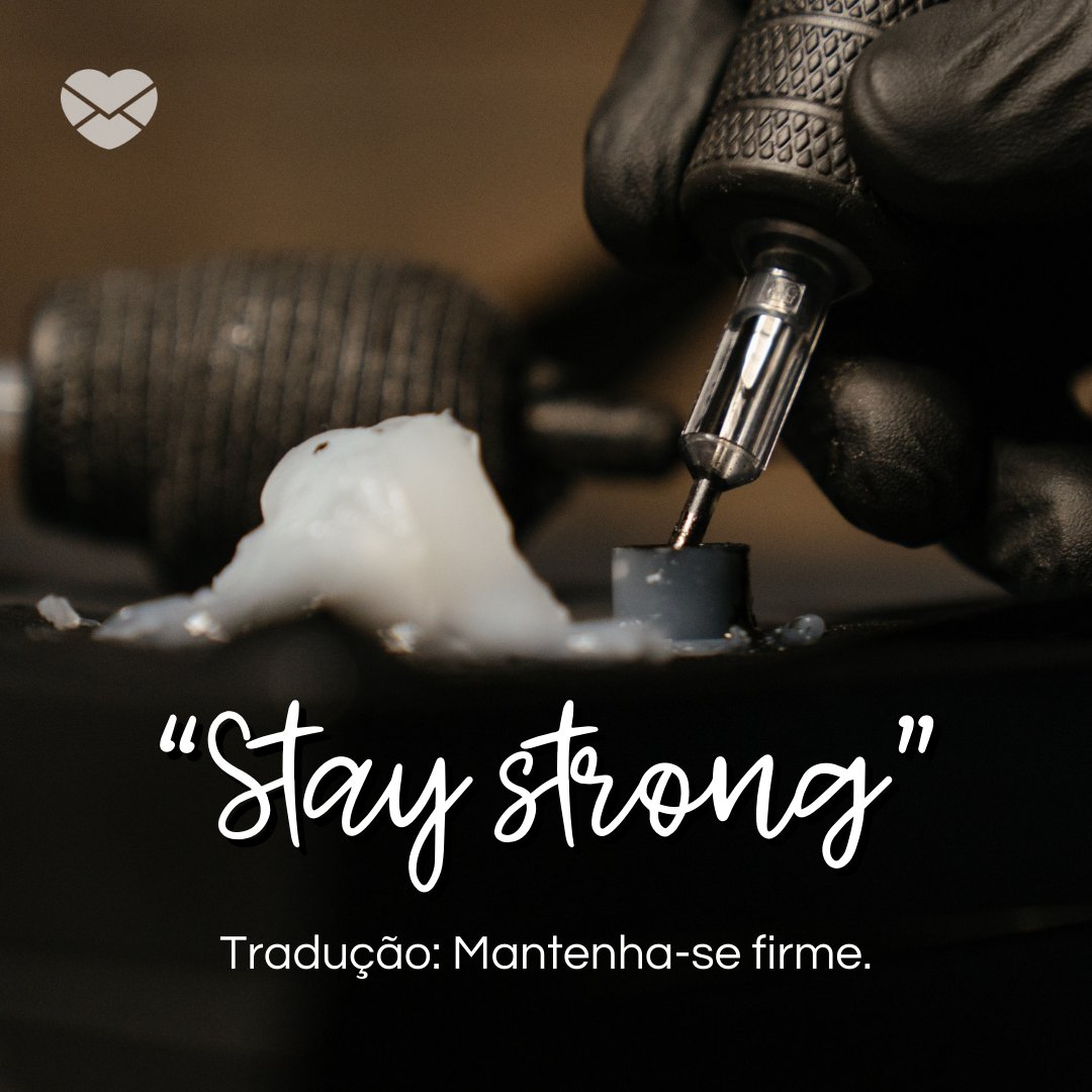 '“Stay strong” – Tradução: Mantenha-se firme.' - Frases de tattoo