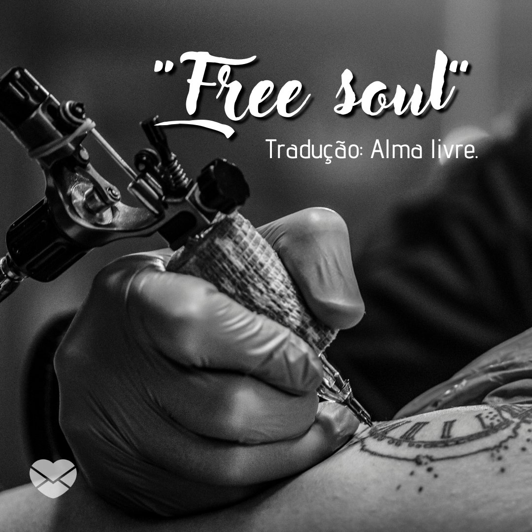 '“Free soul” – Tradução: Alma livre.' - Frases de tattoo