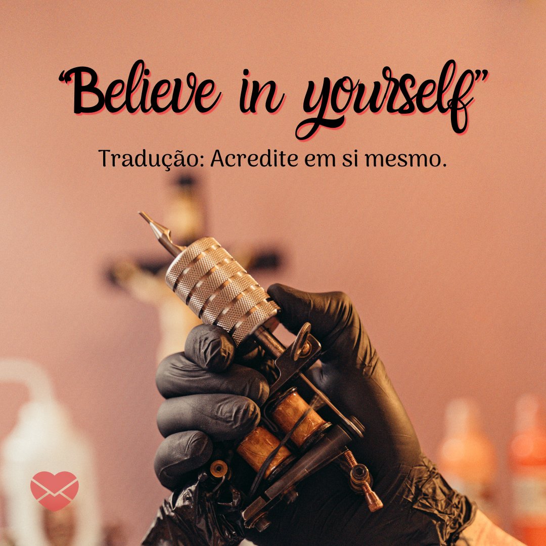 '“Believe in yourself” – Tradução: Acredite em si mesmo.' - Frases de tattoo