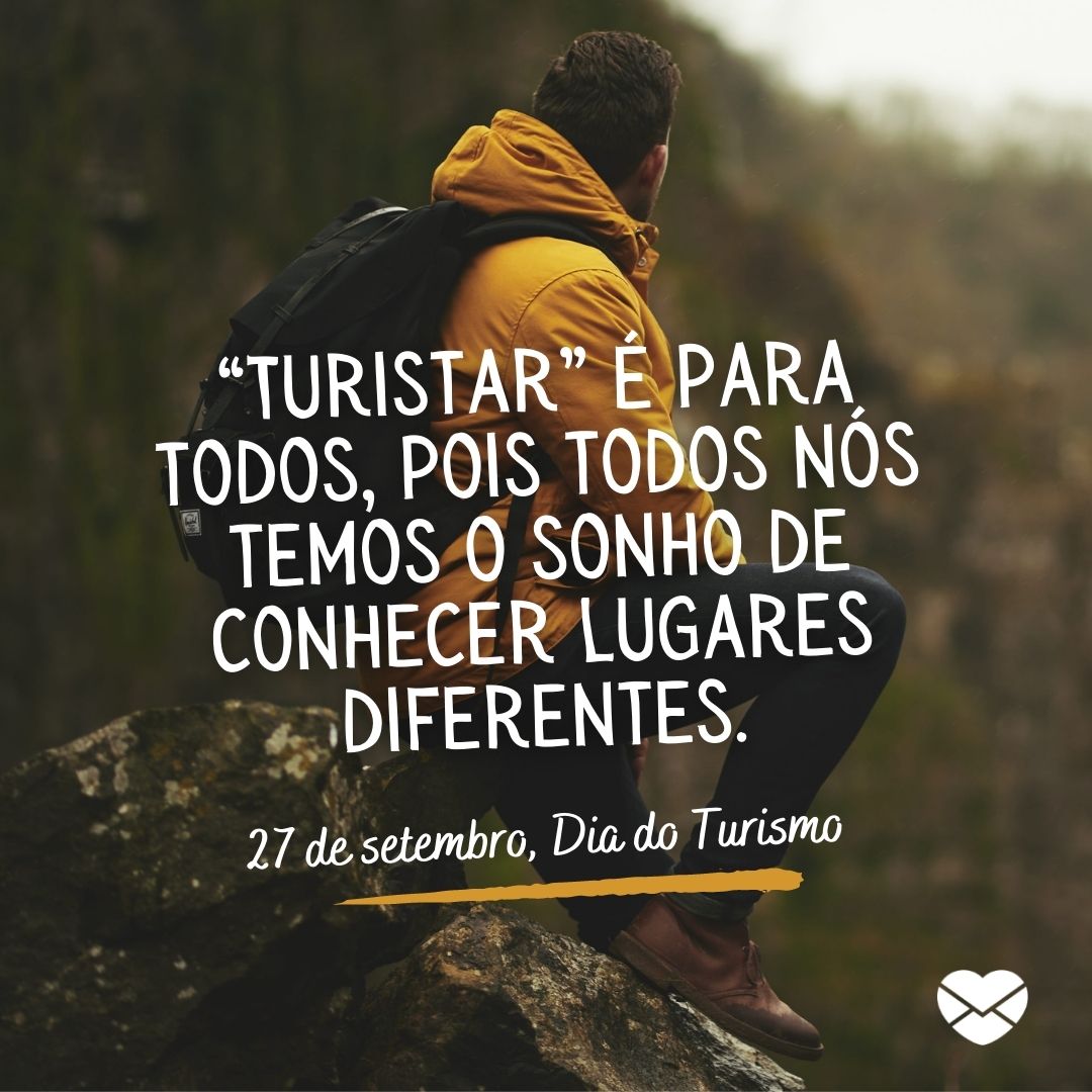 ' 'Turistar' é para todos, pois todos nós temos o sonho de conhecer lugares diferentes. 27 de setembro, Dia do Turismo' - Dia Mundial do Turismo