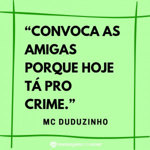 Mensagens com Amor “Convoca as amigas porque hoje tá pro crime.” - Frases de musicas de funk